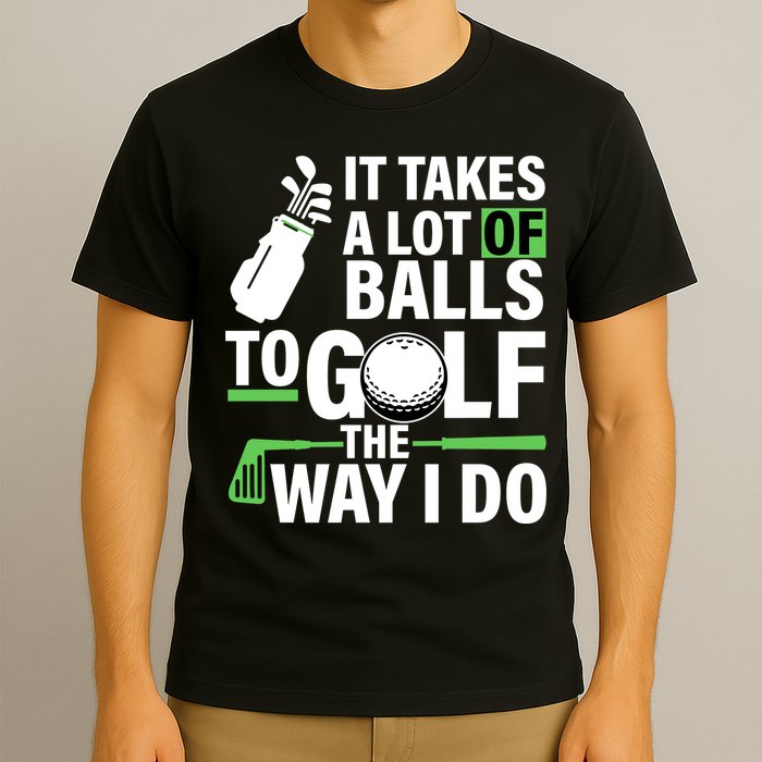Takes A Lot Of Balls To Golf The Way I Do T-Shirt
