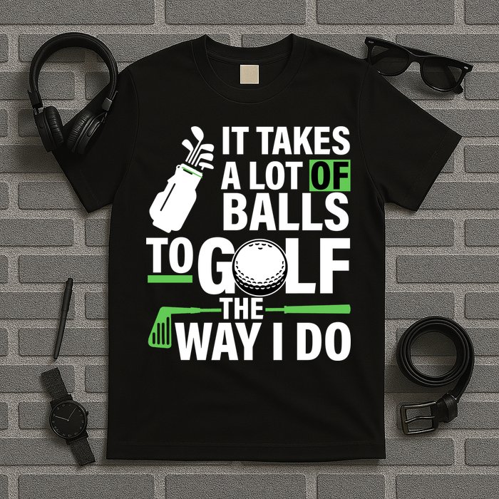 Takes A Lot Of Balls To Golf The Way I Do T-Shirt
