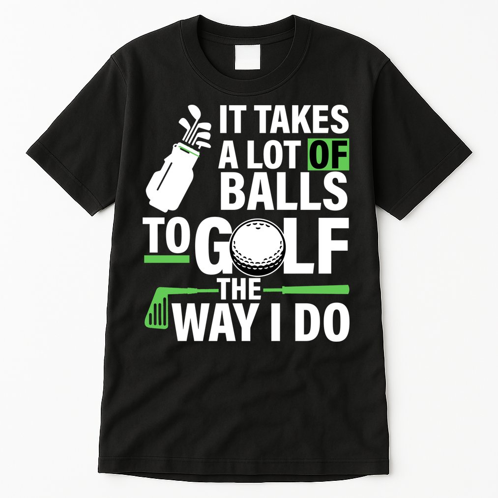 Takes A Lot Of Balls To Golf The Way I Do Tall T-Shirt
