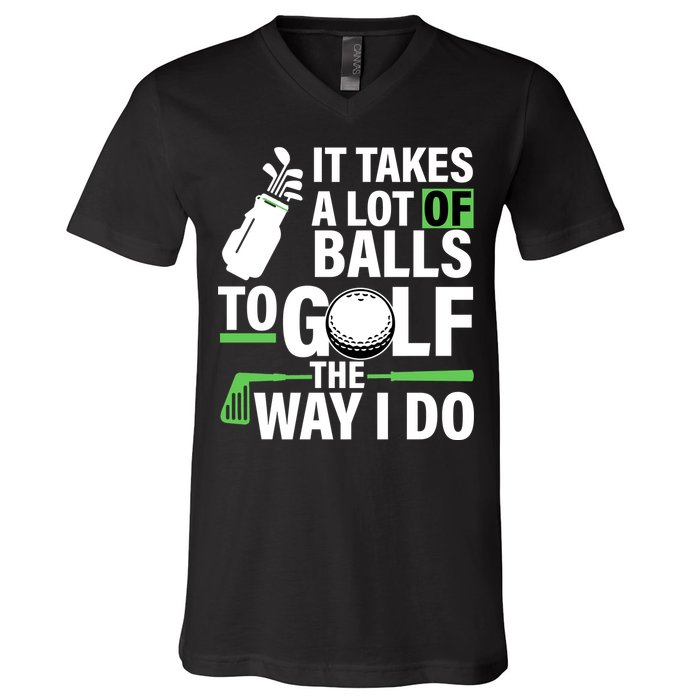 Takes A Lot Of Balls To Golf The Way I Do V-Neck T-Shirt