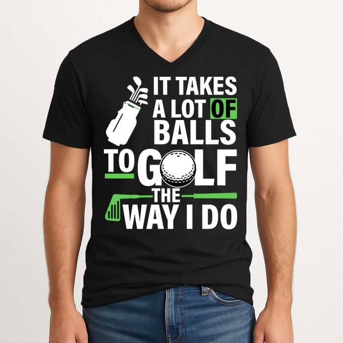 Takes A Lot Of Balls To Golf The Way I Do V-Neck T-Shirt