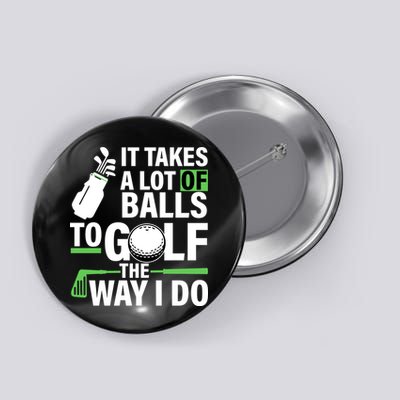 Takes A Lot Of Balls To Golf The Way I Do Button