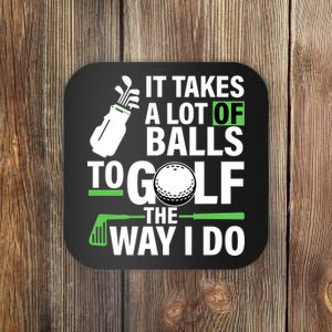 Takes A Lot Of Balls To Golf The Way I Do Coaster