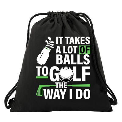 Takes A Lot Of Balls To Golf The Way I Do Drawstring Bag