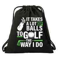 Takes A Lot Of Balls To Golf The Way I Do Drawstring Bag