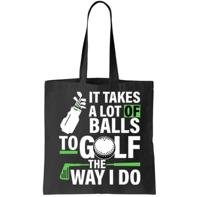 Takes A Lot Of Balls To Golf The Way I Do Bag