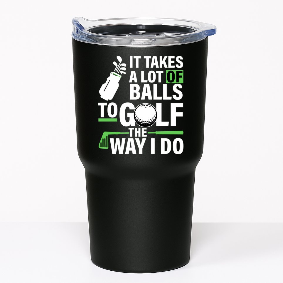 Takes A Lot Of Balls To Golf The Way I Do Tumbler