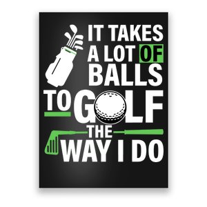 Takes A Lot Of Balls To Golf The Way I Do Poster