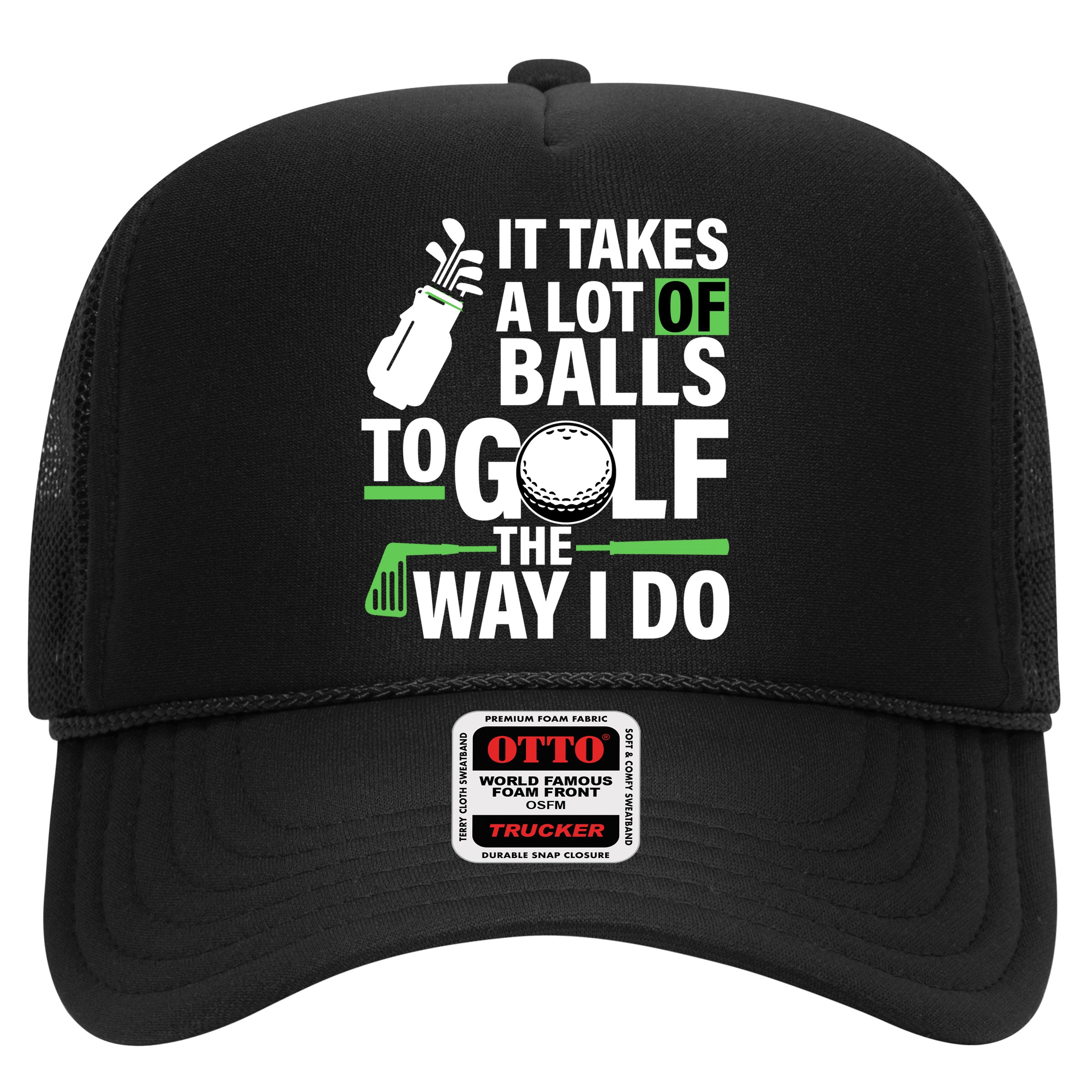 Takes A Lot Of Balls To Golf The Way I Do Hat