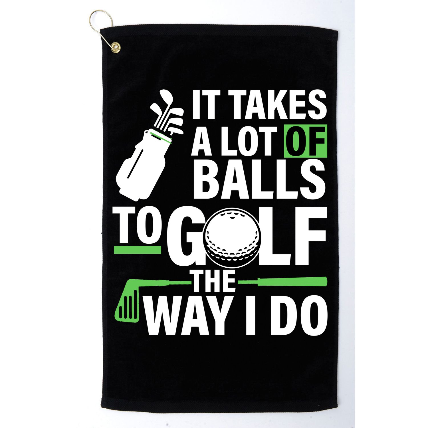 Takes A Lot Of Balls To Golf The Way I Do Golf Towel