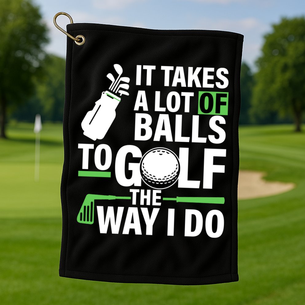 Takes A Lot Of Balls To Golf The Way I Do Golf Towel