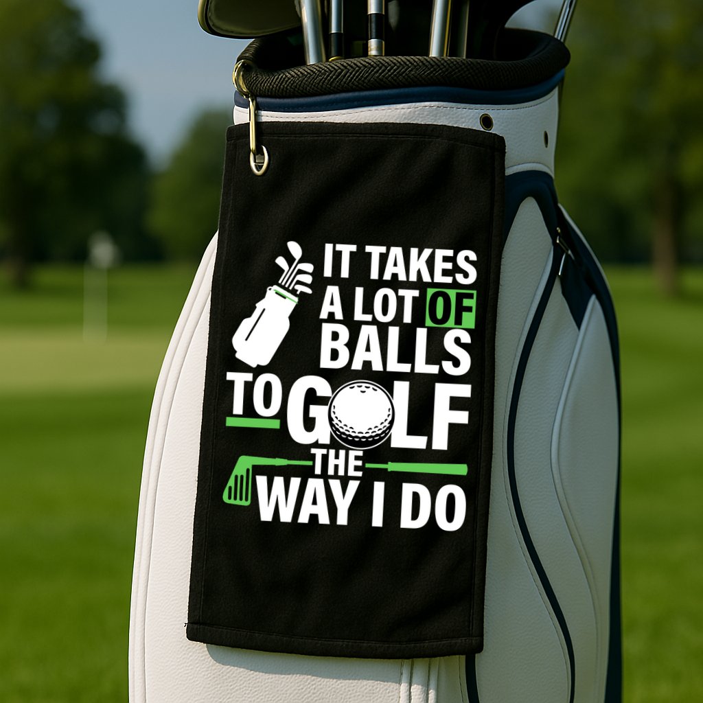 Takes A Lot Of Balls To Golf The Way I Do Golf Towel