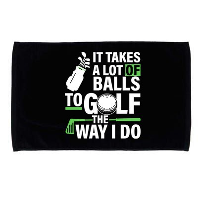 Takes A Lot Of Balls To Golf The Way I Do Microfiber Hand Towel