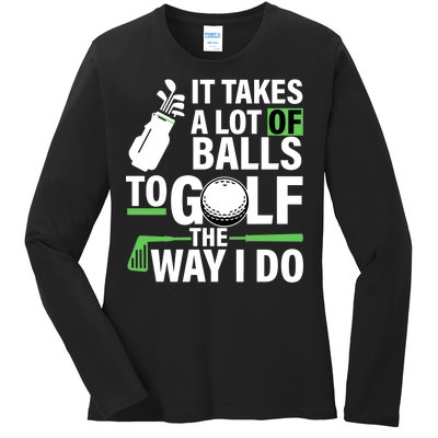 Takes A Lot Of Balls To Golf The Way I Do Ladies Long Sleeve Shirt