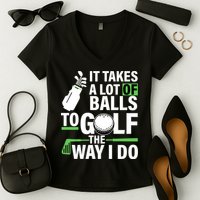 Takes A Lot Of Balls To Golf The Way I Do Women's V-Neck T-Shirt