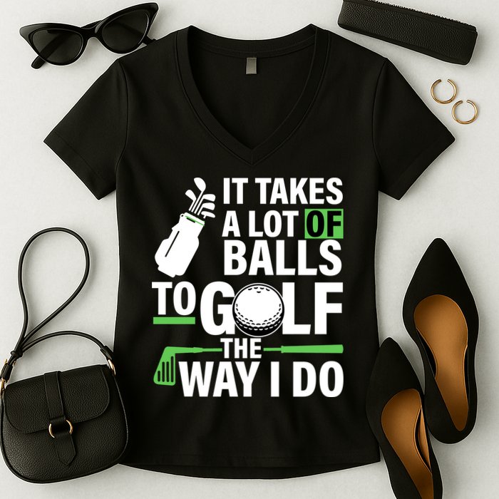 Takes A Lot Of Balls To Golf The Way I Do Women's V-Neck T-Shirt