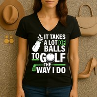 Takes A Lot Of Balls To Golf The Way I Do Women's V-Neck T-Shirt