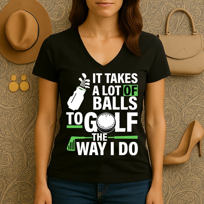 Takes A Lot Of Balls To Golf The Way I Do Women's V-Neck T-Shirt