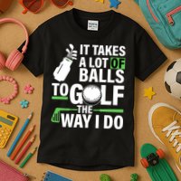 Takes A Lot Of Balls To Golf The Way I Do Kids T-Shirt