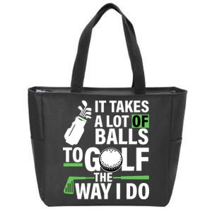 Takes A Lot Of Balls To Golf The Way I Do Zip Tote Bag