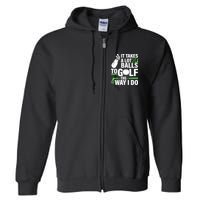Takes A Lot Of Balls To Golf The Way I Do Full Zip Hoodie