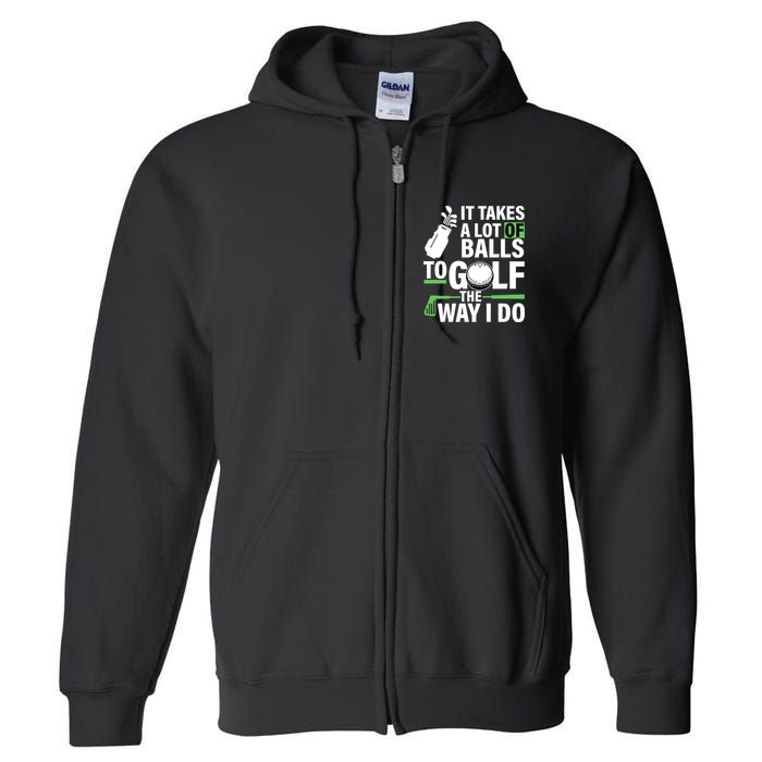 Takes A Lot Of Balls To Golf The Way I Do Full Zip Hoodie