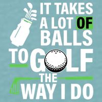 Takes A Lot Of Balls To Golf The Way I Do Sueded Cloud Jersey T-Shirt