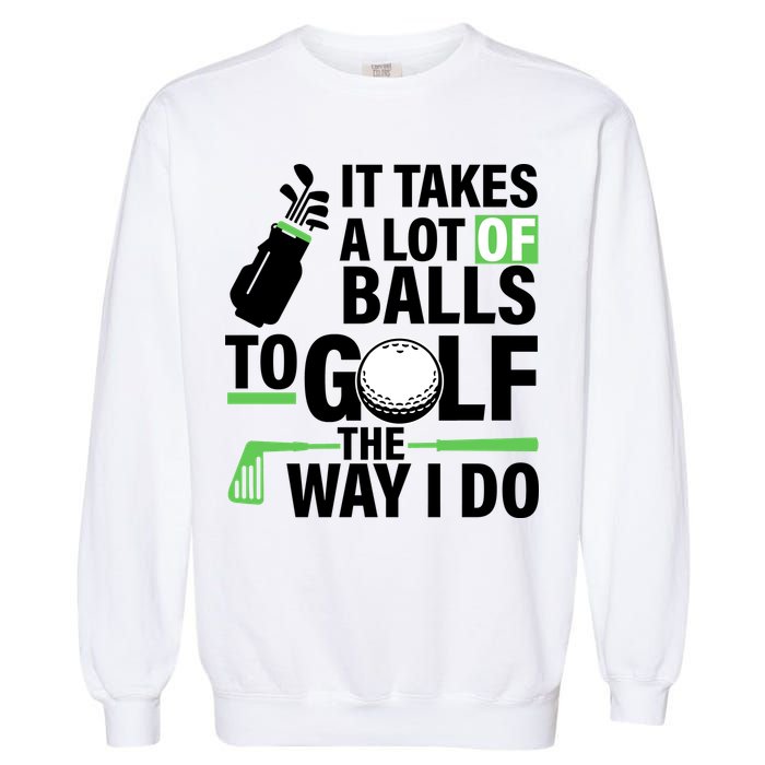 Takes A Lot Of Balls To Golf The Way I Do Garment-Dyed Sweatshirt