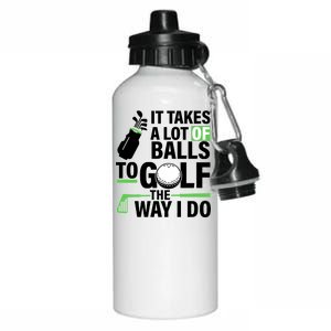 Takes A Lot Of Balls To Golf The Way I Do Aluminum Water Bottle