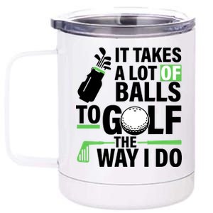 Takes A Lot Of Balls To Golf The Way I Do 12 oz Stainless Steel Tumbler Cup