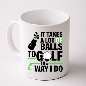 Takes A Lot Of Balls To Golf The Way I Do Coffee Mug