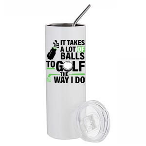 Takes A Lot Of Balls To Golf The Way I Do Stainless Steel Tumbler