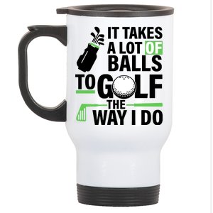 Takes A Lot Of Balls To Golf The Way I Do Stainless Steel Travel Mug