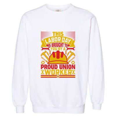 This A Labor Day A Proud Union Worker Gift Garment-Dyed Sweatshirt