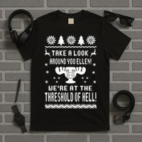 Take A Look Around You Ellen! Were At The Threshold Of Hell T-Shirt