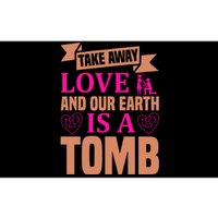 Take Away Love And Our Earth Is A Tomb Bumper Sticker