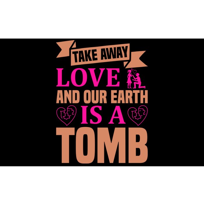 Take Away Love And Our Earth Is A Tomb Bumper Sticker