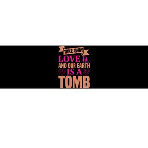 Take Away Love And Our Earth Is A Tomb Bumper Sticker