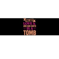 Take Away Love And Our Earth Is A Tomb Bumper Sticker