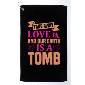 Take Away Love And Our Earth Is A Tomb Platinum Collection Golf Towel