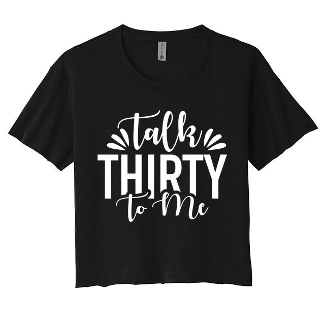 Talk Thirty To Me 30th Birthday Funny Crop Top