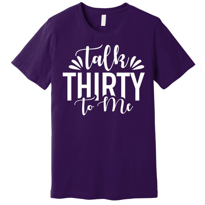 Talk Thirty To Me 30th Birthday Funny Premium T-Shirt