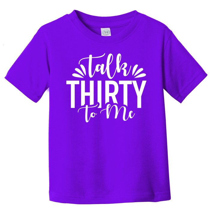 Talk Thirty To Me 30th Birthday Funny Toddler T-Shirt