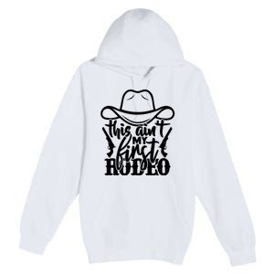 This Aint My First Rodeo Premium Pullover Hoodie