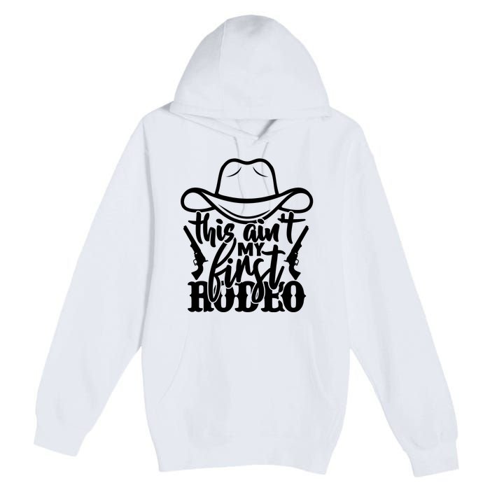 This Aint My First Rodeo Premium Pullover Hoodie