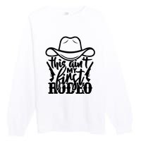 This Aint My First Rodeo Premium Crewneck Sweatshirt