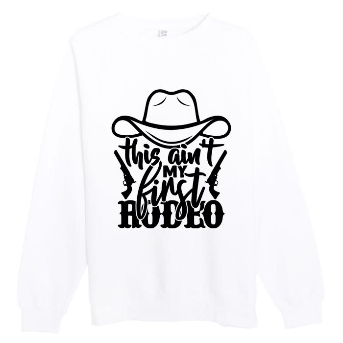 This Aint My First Rodeo Premium Crewneck Sweatshirt