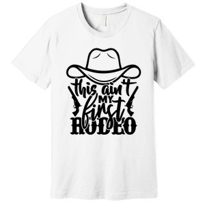 This Aint My First Rodeo Premium T-Shirt