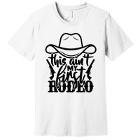 This Aint My First Rodeo Premium T-Shirt