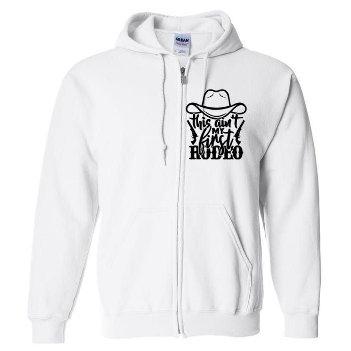 This Aint My First Rodeo Full Zip Hoodie